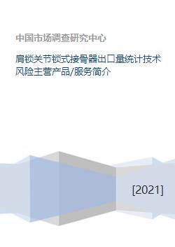 肩鎖關(guān)節(jié)鎖式接骨器業(yè)務(wù)概況 出口量統(tǒng)計、技術(shù)風(fēng)險、產(chǎn)品服務(wù)與技術(shù)方案